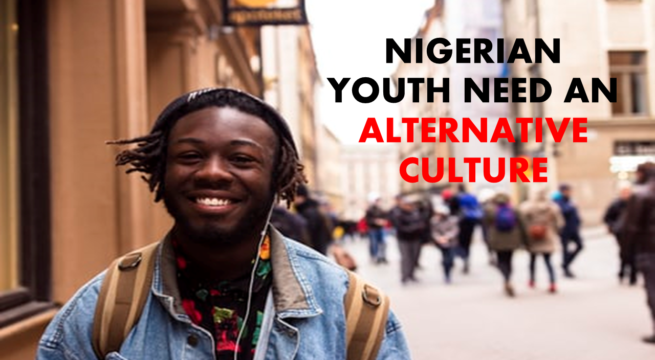 Nigerian Youth Need An Alternative Culture