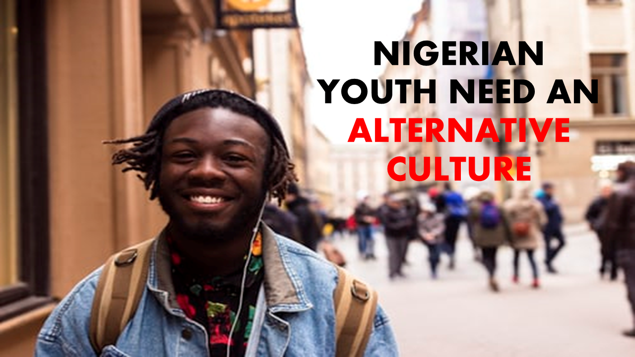 Nigerian Youth Need An Alternative Culture